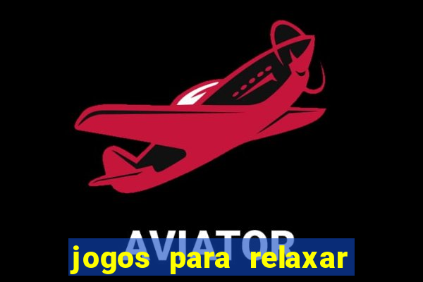 jogos para relaxar a mente